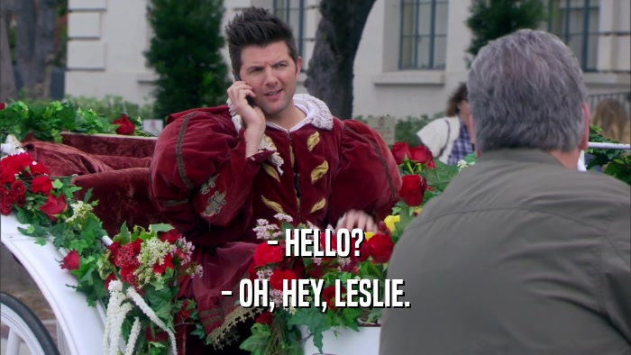- HELLO? - OH, HEY, LESLIE. 
