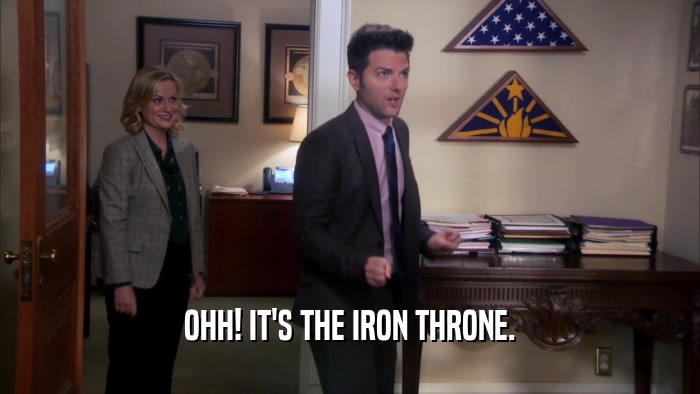 OHH! IT'S THE IRON THRONE.  