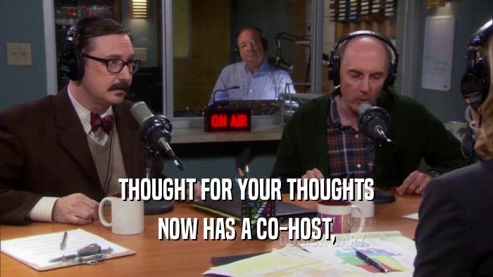 THOUGHT FOR YOUR THOUGHTS NOW HAS A CO-HOST, 