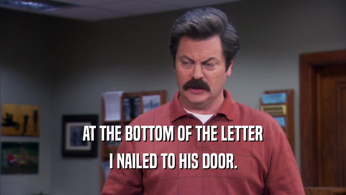 AT THE BOTTOM OF THE LETTER I NAILED TO HIS DOOR. 