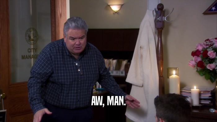 AW, MAN.  