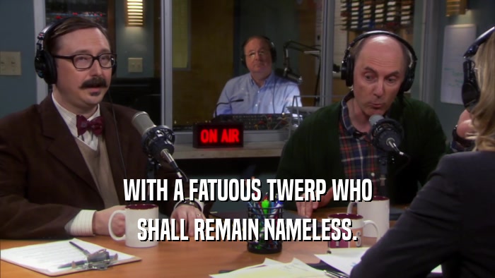 WITH A FATUOUS TWERP WHO SHALL REMAIN NAMELESS. 