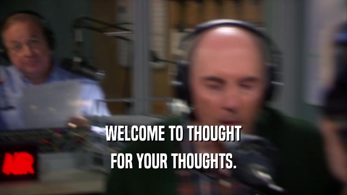 WELCOME TO THOUGHT FOR YOUR THOUGHTS. 