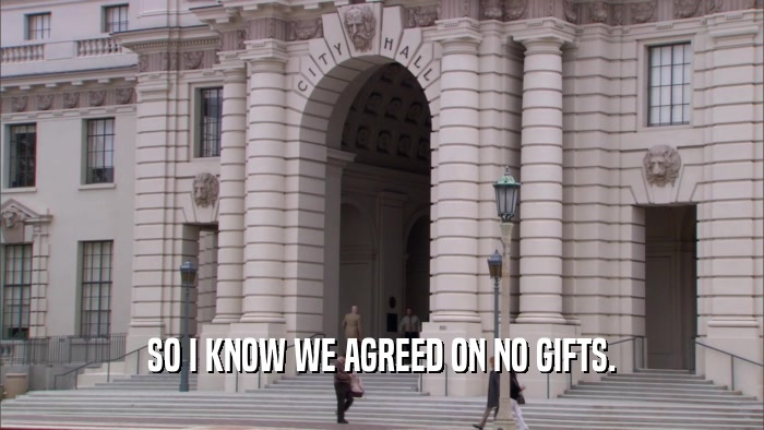 SO I KNOW WE AGREED ON NO GIFTS.  
