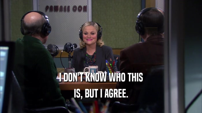 I DON'T KNOW WHO THIS IS, BUT I AGREE. 
