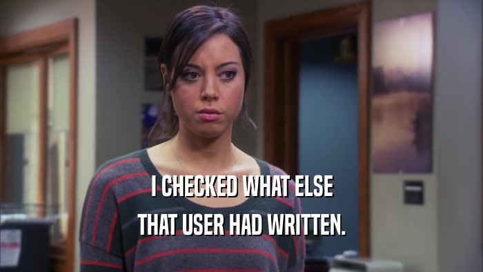 I CHECKED WHAT ELSE THAT USER HAD WRITTEN. 
