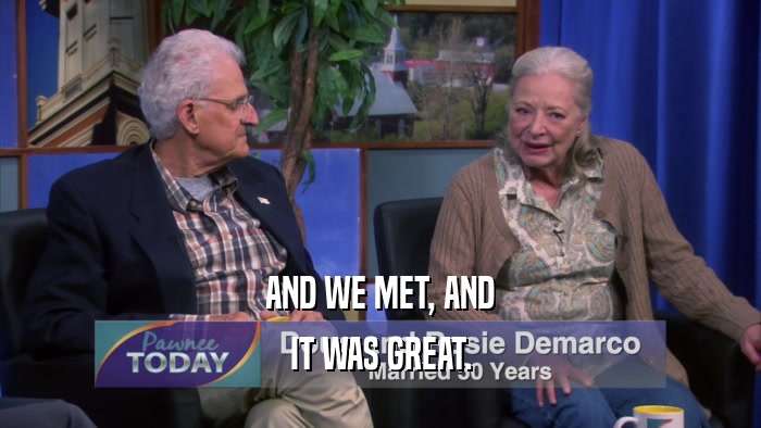 AND WE MET, AND IT WAS GREAT. 