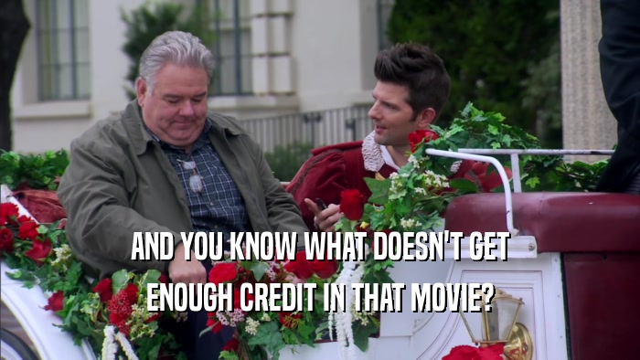 AND YOU KNOW WHAT DOESN'T GET ENOUGH CREDIT IN THAT MOVIE? 