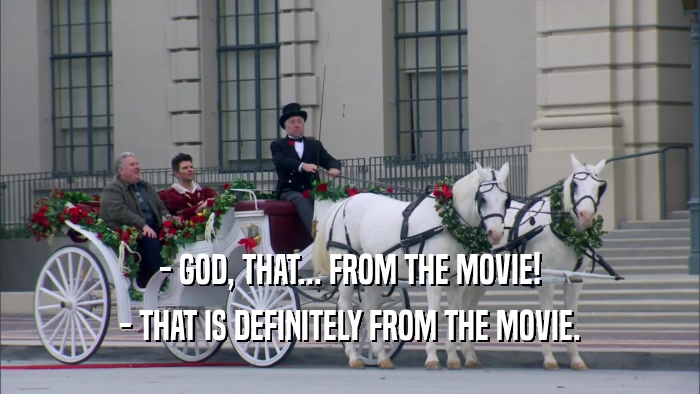 - GOD, THAT... FROM THE MOVIE! - THAT IS DEFINITELY FROM THE MOVIE. 