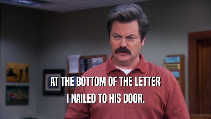 AT THE BOTTOM OF THE LETTER I NAILED TO HIS DOOR. 
