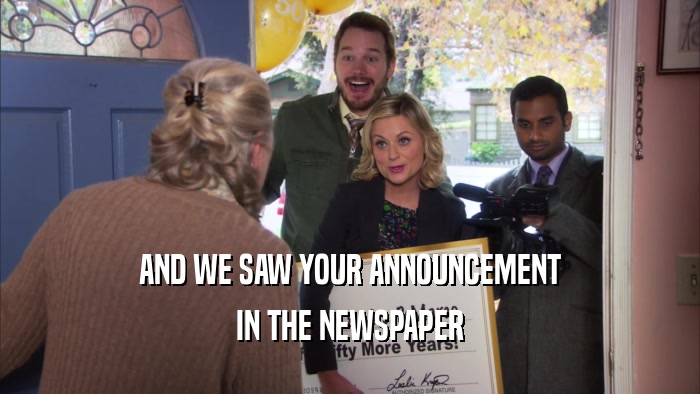 AND WE SAW YOUR ANNOUNCEMENT IN THE NEWSPAPER 