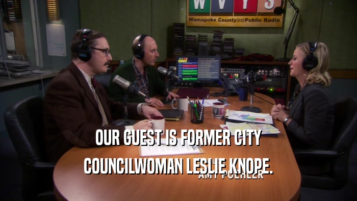 OUR GUEST IS FORMER CITY COUNCILWOMAN LESLIE KNOPE. 