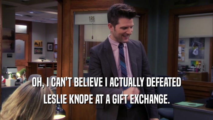 OH, I CAN'T BELIEVE I ACTUALLY DEFEATED LESLIE KNOPE AT A GIFT EXCHANGE. 