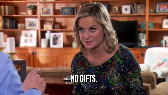 NO GIFTS.  