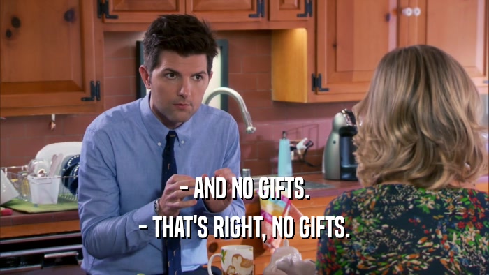 - AND NO GIFTS. - THAT'S RIGHT, NO GIFTS. 