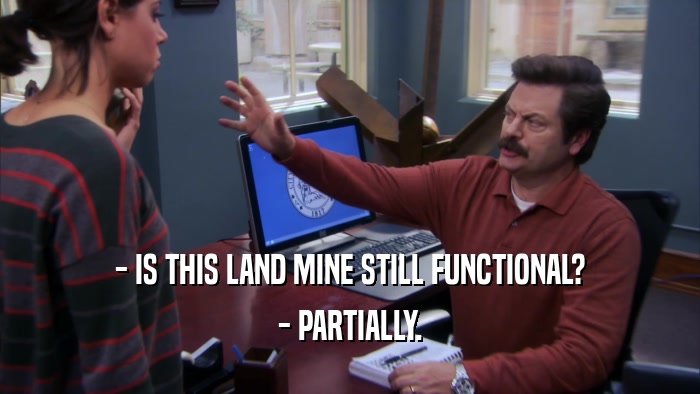 - IS THIS LAND MINE STILL FUNCTIONAL? - PARTIALLY. 