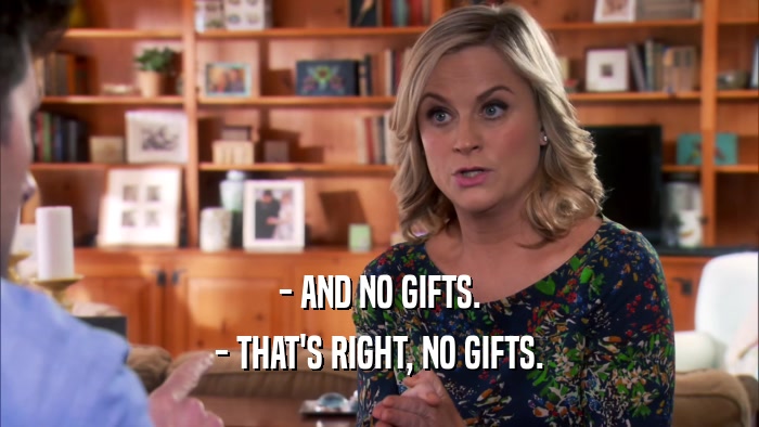 - AND NO GIFTS. - THAT'S RIGHT, NO GIFTS. 