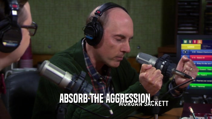 ABSORB THE AGGRESSION.
  
