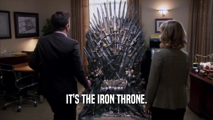 IT'S THE IRON THRONE.  