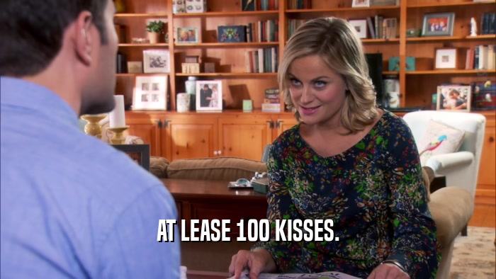 AT LEASE 100 KISSES.  