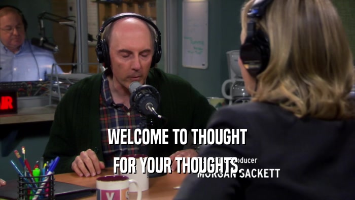 WELCOME TO THOUGHT FOR YOUR THOUGHTS. 
