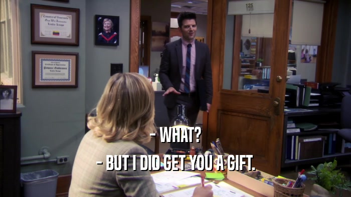 - WHAT? - BUT I DID GET YOU A GIFT. 