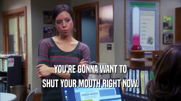 YOU'RE GONNA WANT TO SHUT YOUR MOUTH RIGHT NOW. 