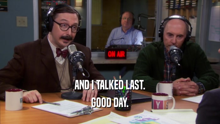 AND I TALKED LAST. GOOD DAY. 
