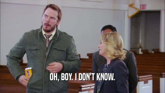 OH, BOY. I DON'T KNOW.  