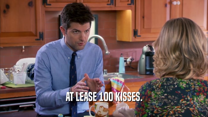AT LEASE 100 KISSES.  