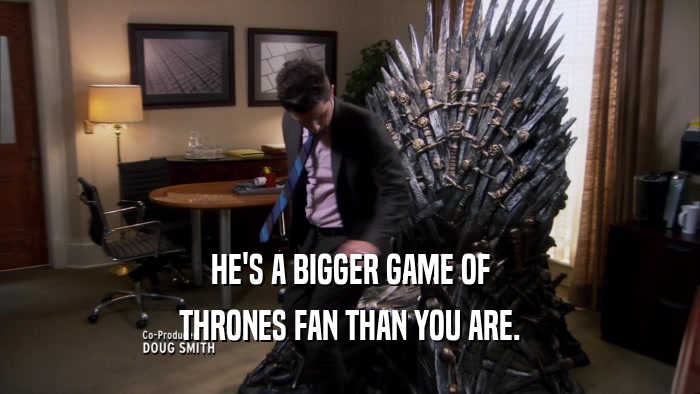 HE'S A BIGGER GAME OF THRONES FAN THAN YOU ARE. 