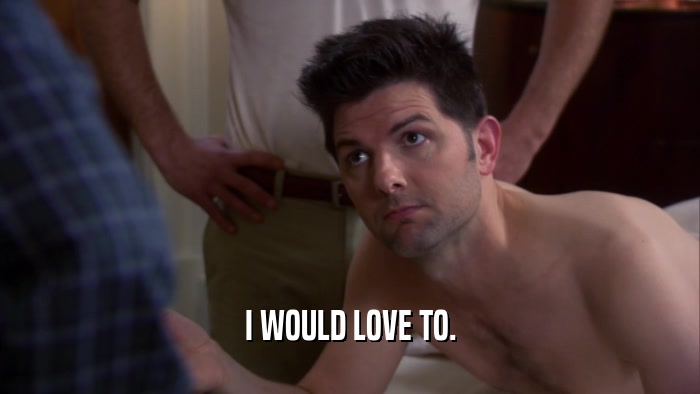 I WOULD LOVE TO.  