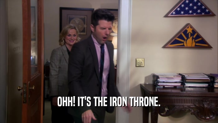 OHH! IT'S THE IRON THRONE.  