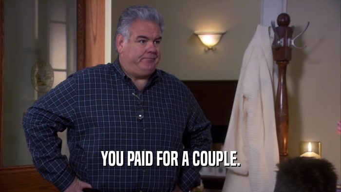 YOU PAID FOR A COUPLE.  