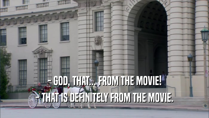 - GOD, THAT... FROM THE MOVIE! - THAT IS DEFINITELY FROM THE MOVIE. 