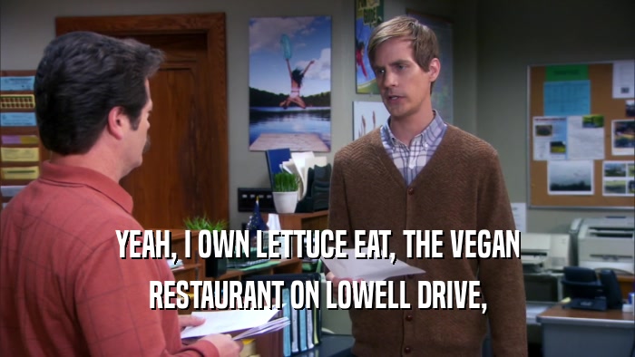 YEAH, I OWN LETTUCE EAT, THE VEGAN RESTAURANT ON LOWELL DRIVE, 