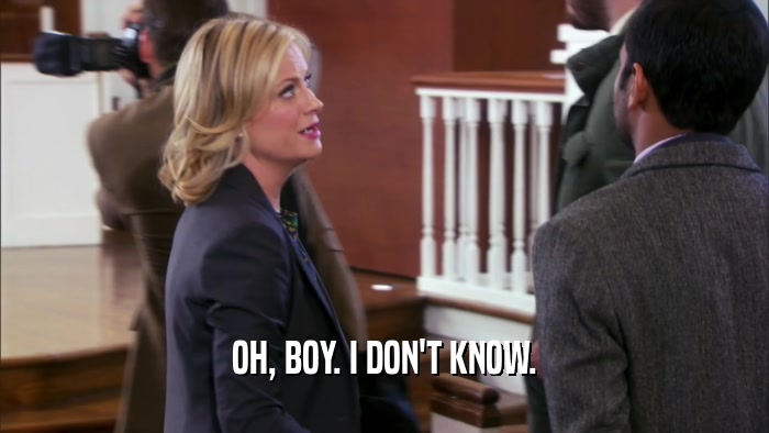 OH, BOY. I DON'T KNOW.  