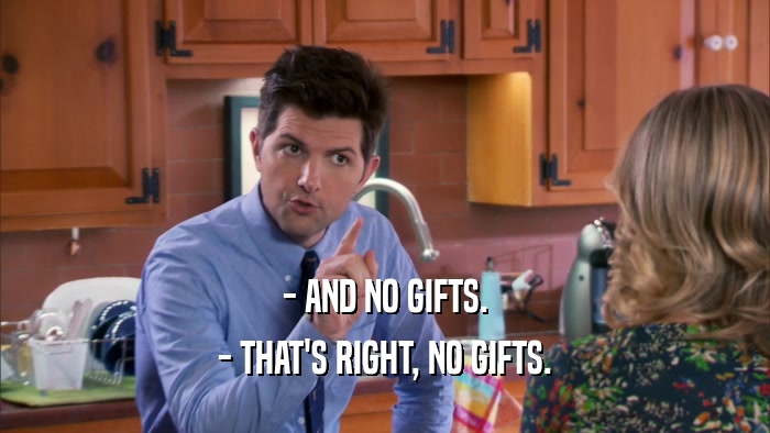 - AND NO GIFTS. - THAT'S RIGHT, NO GIFTS. 