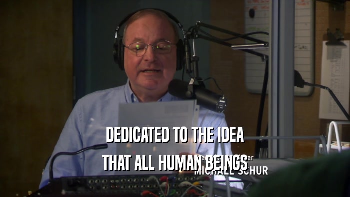 DEDICATED TO THE IDEA THAT ALL HUMAN BEINGS 