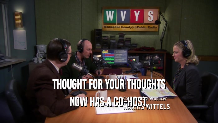 THOUGHT FOR YOUR THOUGHTS NOW HAS A CO-HOST, 