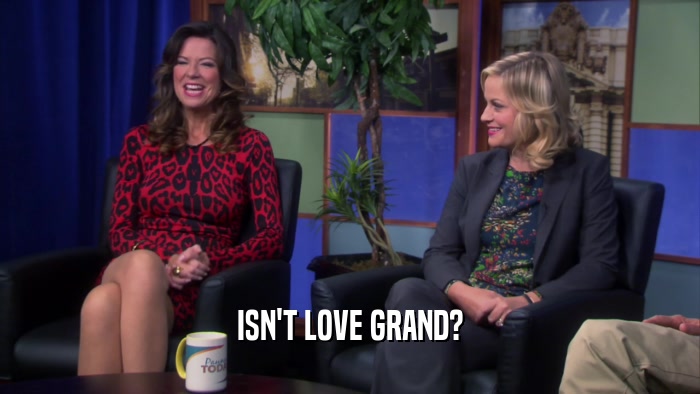 ISN'T LOVE GRAND?  