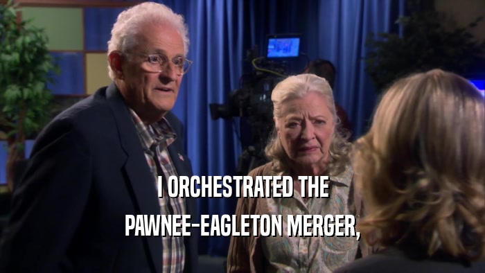 I ORCHESTRATED THE PAWNEE-EAGLETON MERGER, 