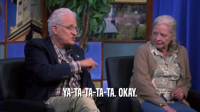 YA-TA-TA-TA-TA. OKAY.  