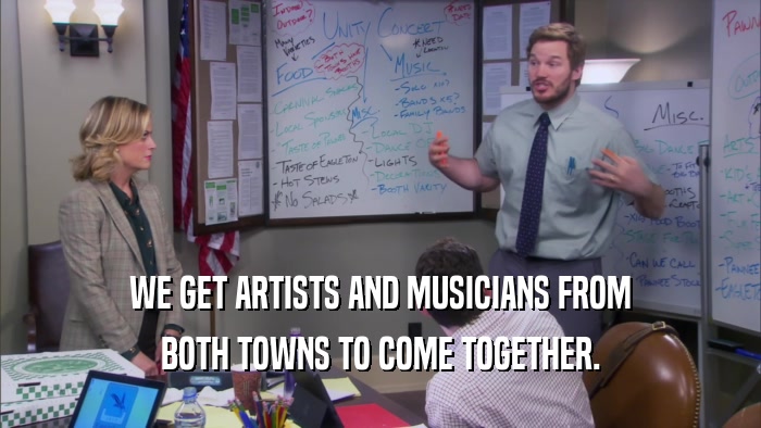 WE GET ARTISTS AND MUSICIANS FROM BOTH TOWNS TO COME TOGETHER. 