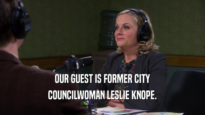 OUR GUEST IS FORMER CITY COUNCILWOMAN LESLIE KNOPE. 