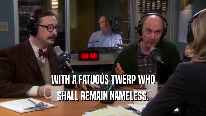 WITH A FATUOUS TWERP WHO SHALL REMAIN NAMELESS. 