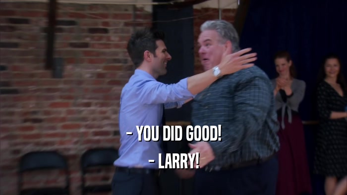 - YOU DID GOOD! - LARRY! 