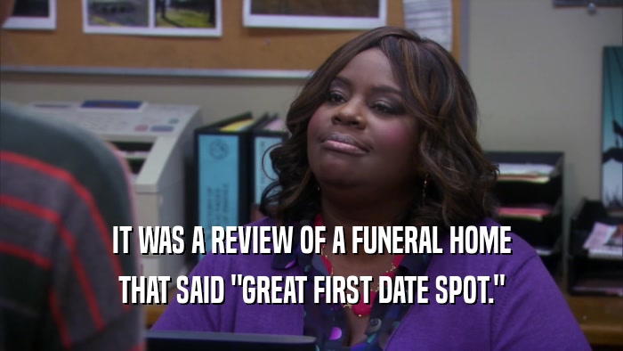 IT WAS A REVIEW OF A FUNERAL HOME THAT SAID 