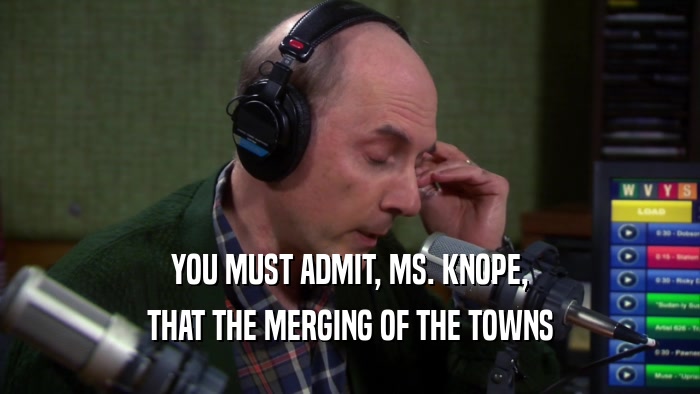 YOU MUST ADMIT, MS. KNOPE, THAT THE MERGING OF THE TOWNS 