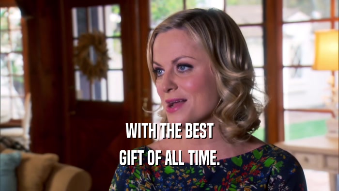 WITH THE BEST GIFT OF ALL TIME. 